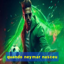 quando neymar nasceu